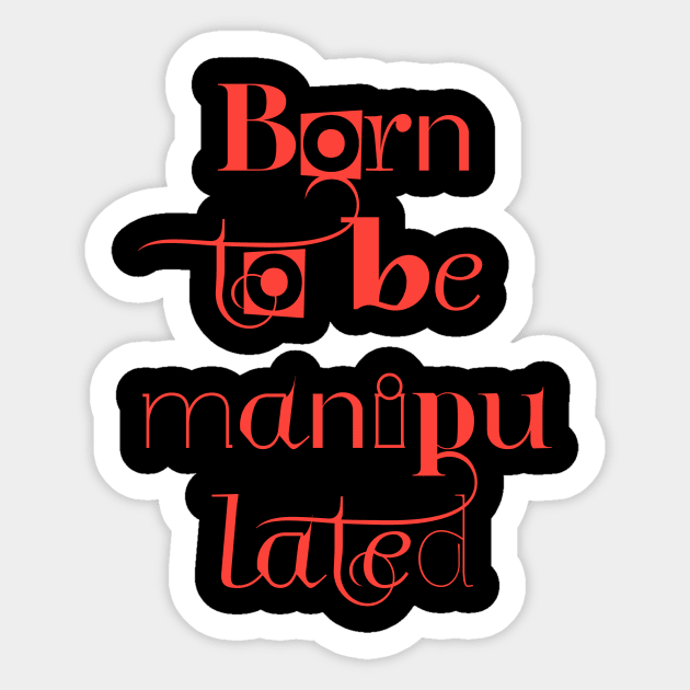 BORN TO BE MANIPULATED Sticker by Utopic Slaps